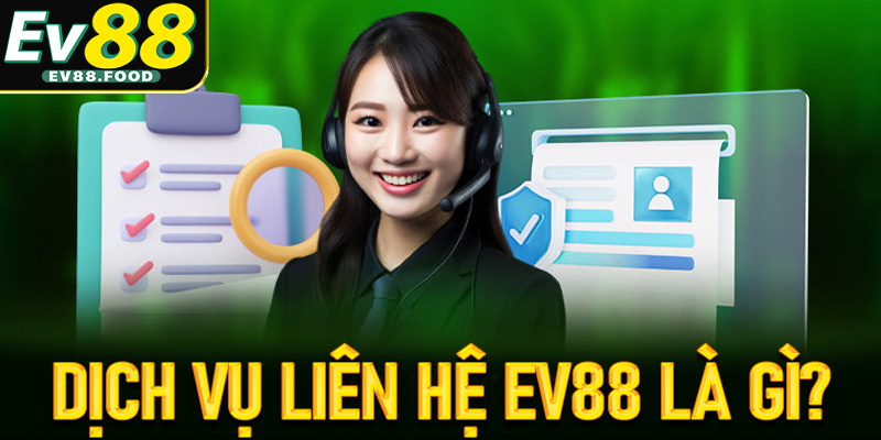 Khái quát về dịch vụ liên hệ EV88 là gì?