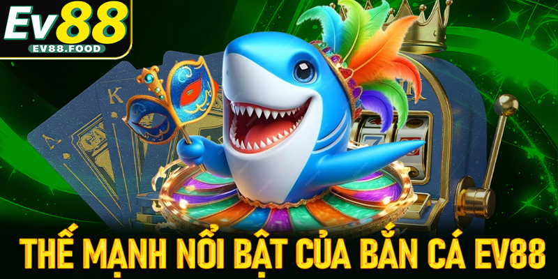 Thông tin cập nhật về những thế mạnh nổi bật của sân chơi bắn cá EV88