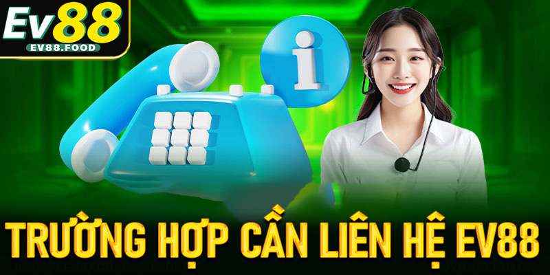 Những trường hợp một số anh chị em cược thủ cần liên hệ nhà cái EV88