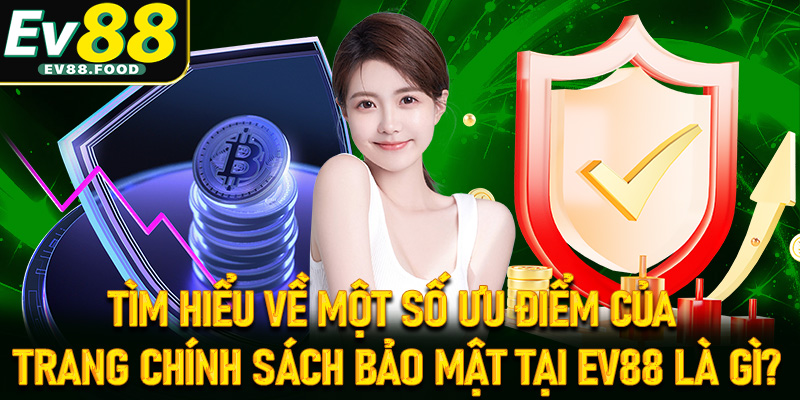 Tìm hiểu về một số ưu điểm của trang chính sách bảo mật tại EV88 là gì?