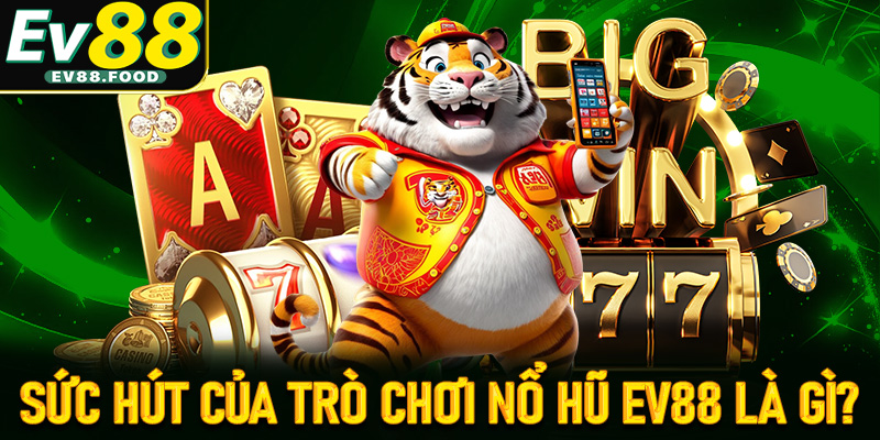 Top các tế mạnh tạo lên sức hút của trò chơi nổ hũ EV88 là gì?