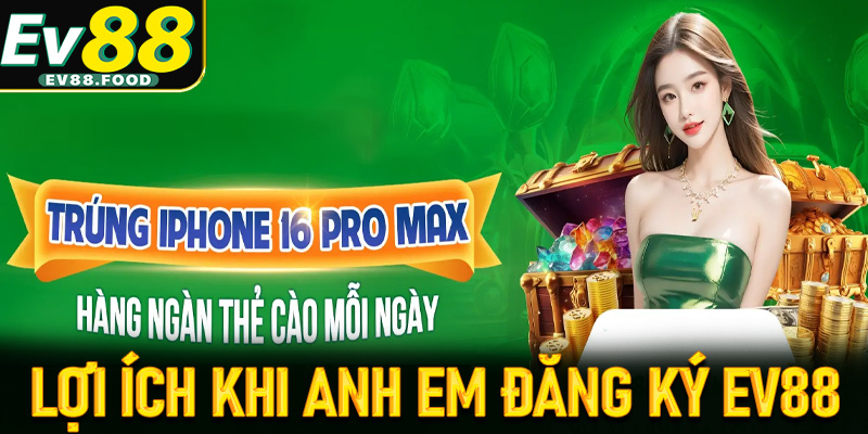 Lợi ích kèm các lý do anh em nên đăng ký EV88 để trở thành hội viên chính thức