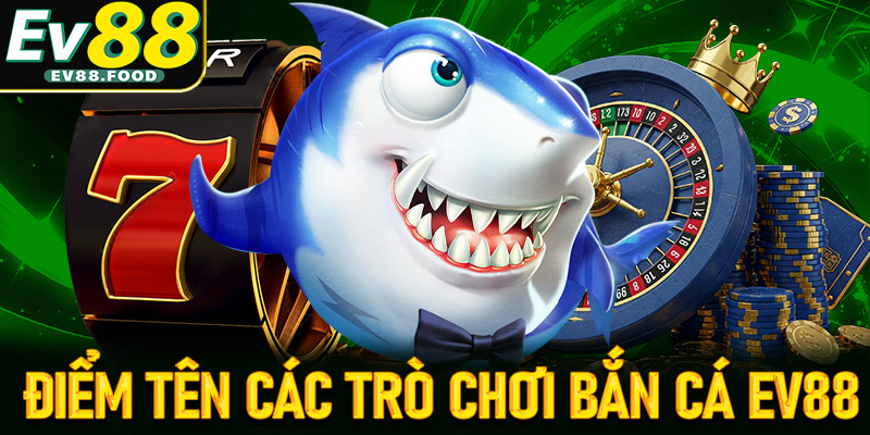 Một số trò chơi bắn cá EV88 đang khuấy đảo thị trường