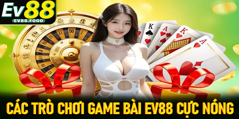 Cập nhật danh sách các trò chơi game bài EV88 cực nóng bỏng
