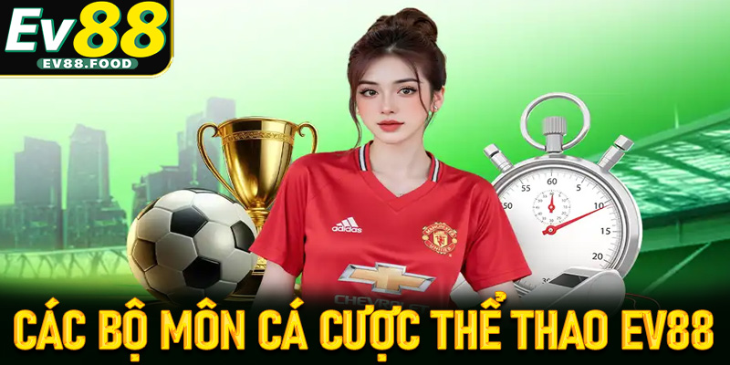 Danh sách các bộ môn cá cược thể thao EV88 hấp dẫn nhất hiện nay tại Việt Nam