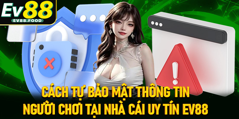 Cách tự bảo mật thông tin người chơi tại nhà cái uy tín EV88 