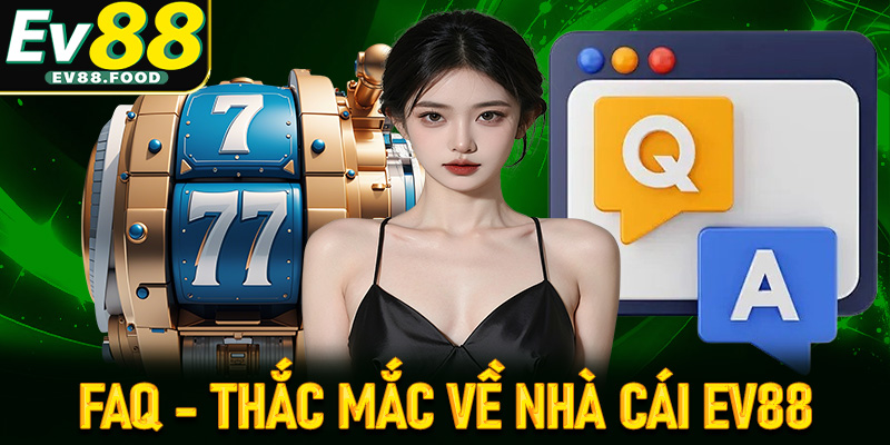FAQ - Tôp các thắc mắc thường gặp về nhà cái EV88