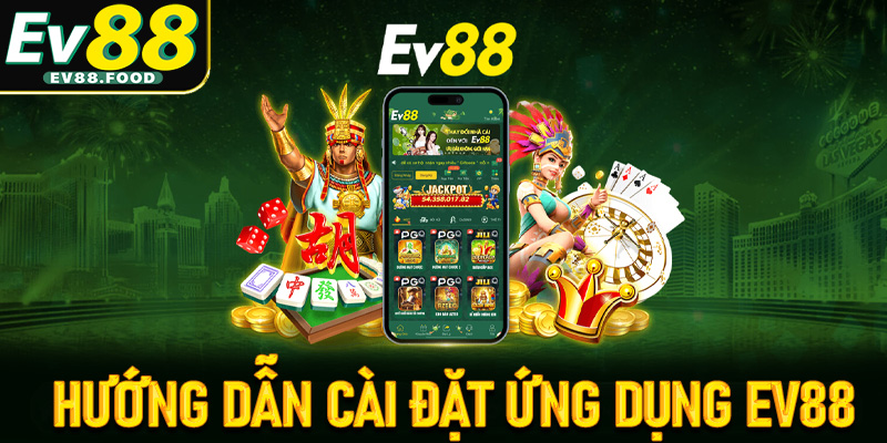 Hướng dẫn cài đặt và sử dụng app EV88 trên điện thoại di động
